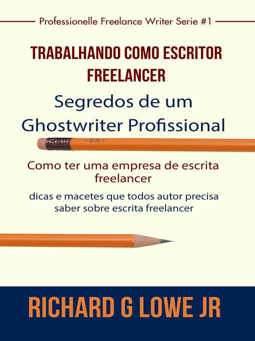 Title details for Trabalhando como Escritor Freelancer – Segredos de um Ghostwriter Profissional by Richard G Lowe Jr - Available